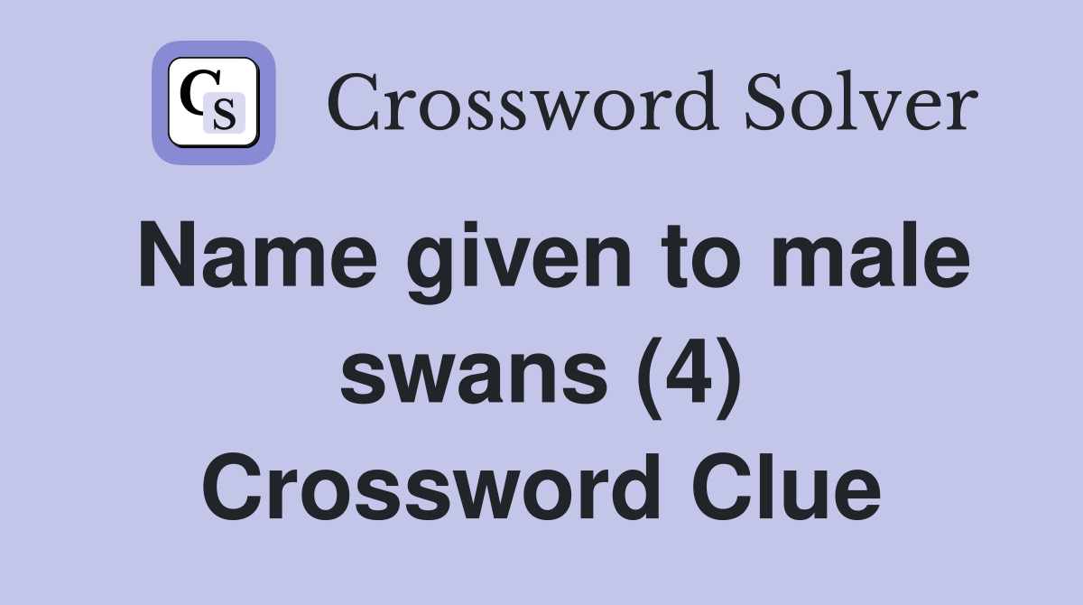 Name given to male swans (4) Crossword Clue