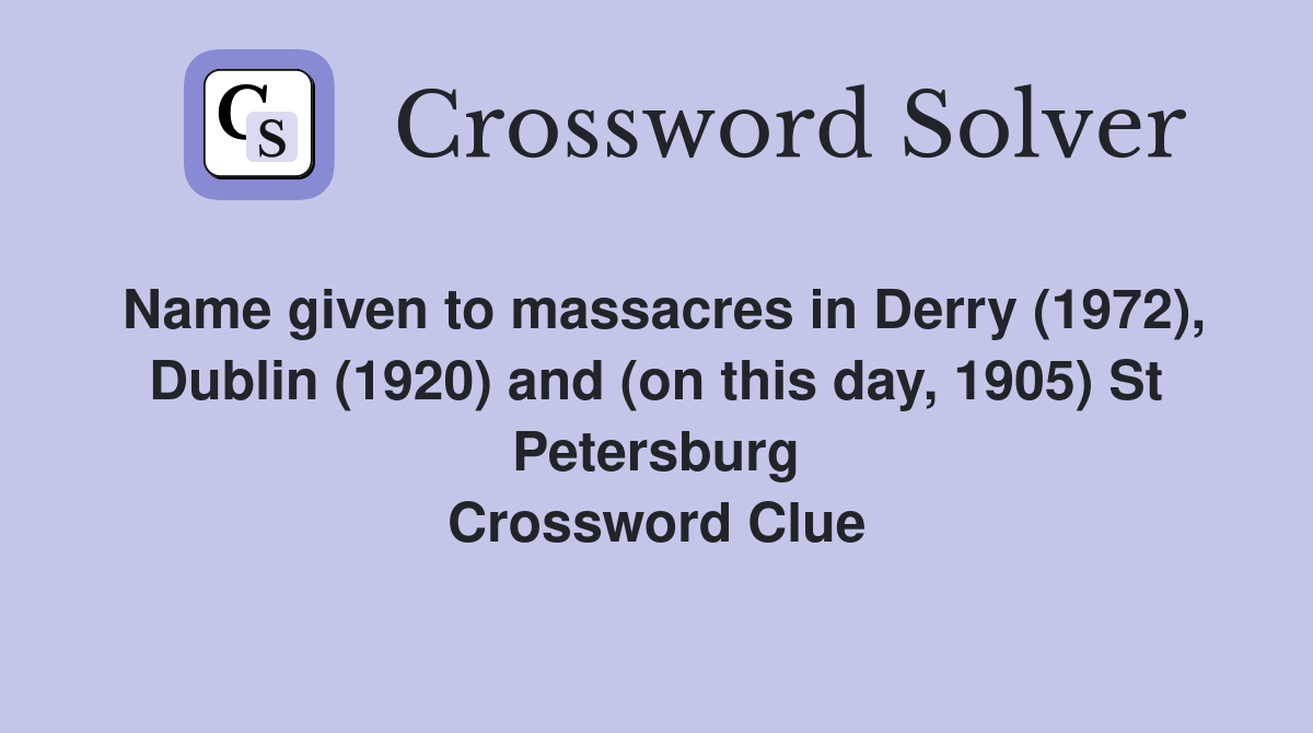 Name given to massacres in Derry (1972), Dublin (1920) and (on this day, 1905) St Petersburg Crossword Clue