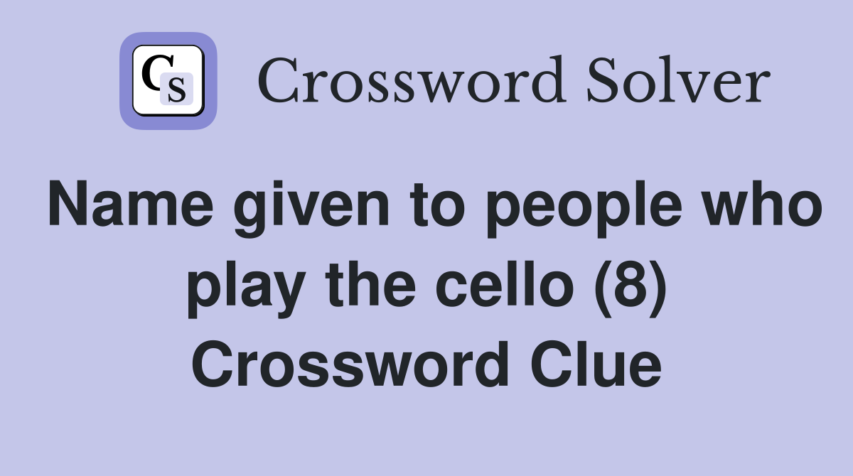 Name given to people who play the cello (8) Crossword Clue