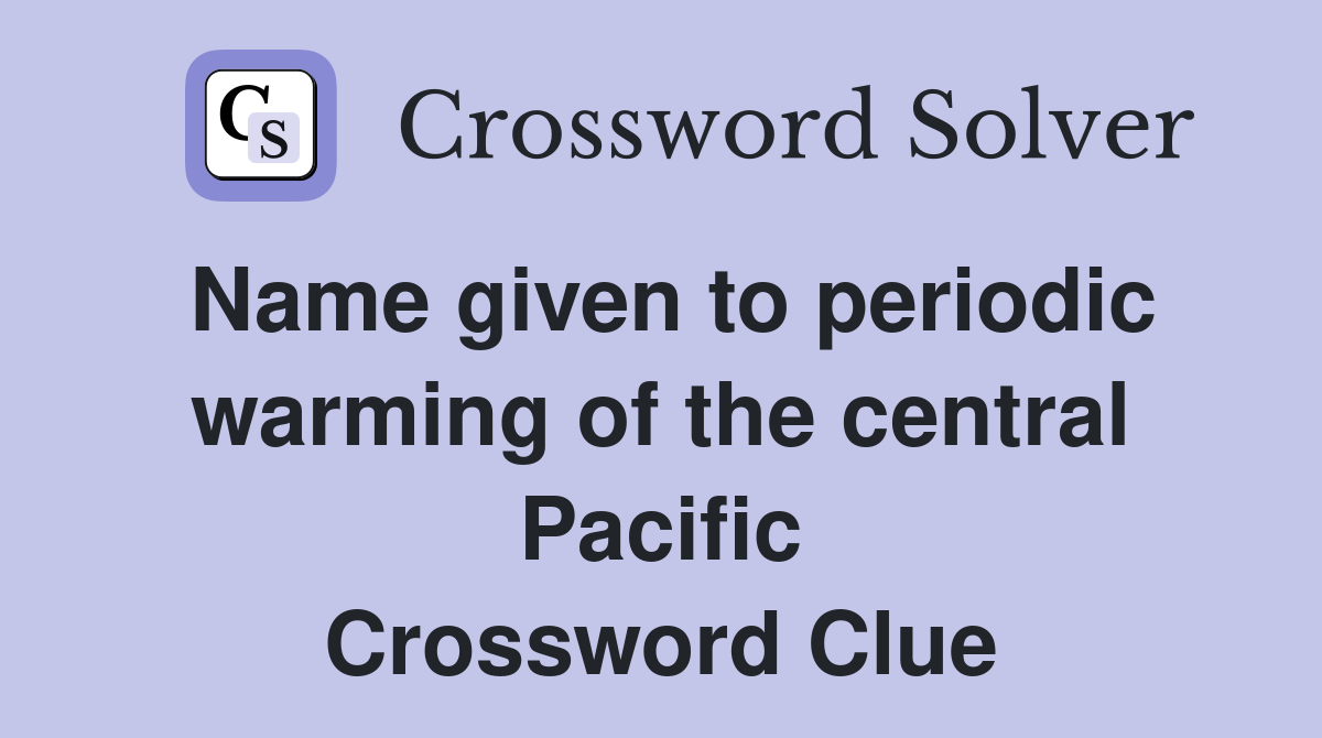 Name given to periodic warming of the central Pacific Crossword Clue