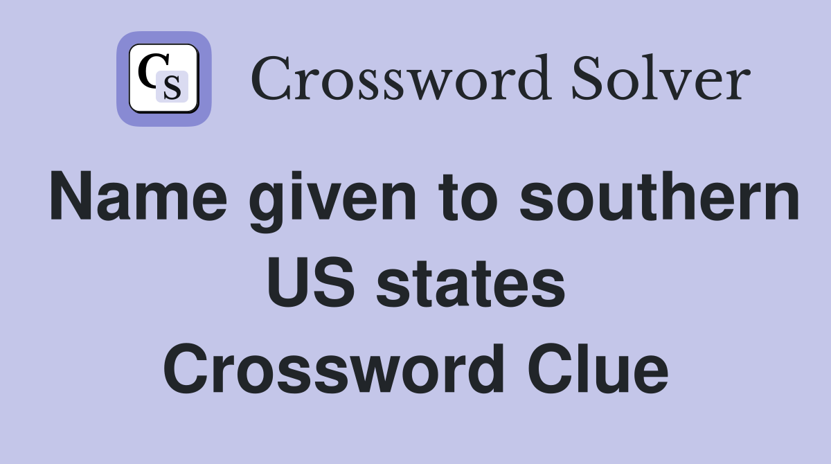 Name given to southern US states Crossword Clue