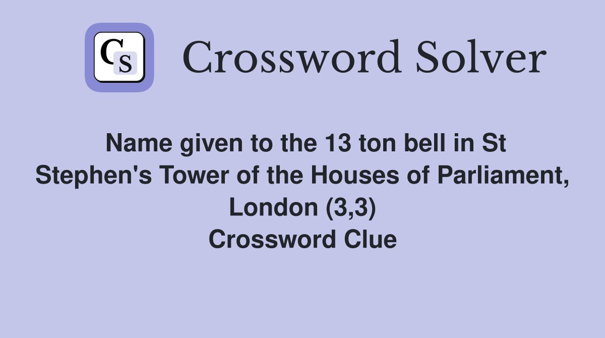 Name given to the 13 ton bell in St Stephen's Tower of the Houses of Parliament, London (3,3) Crossword Clue