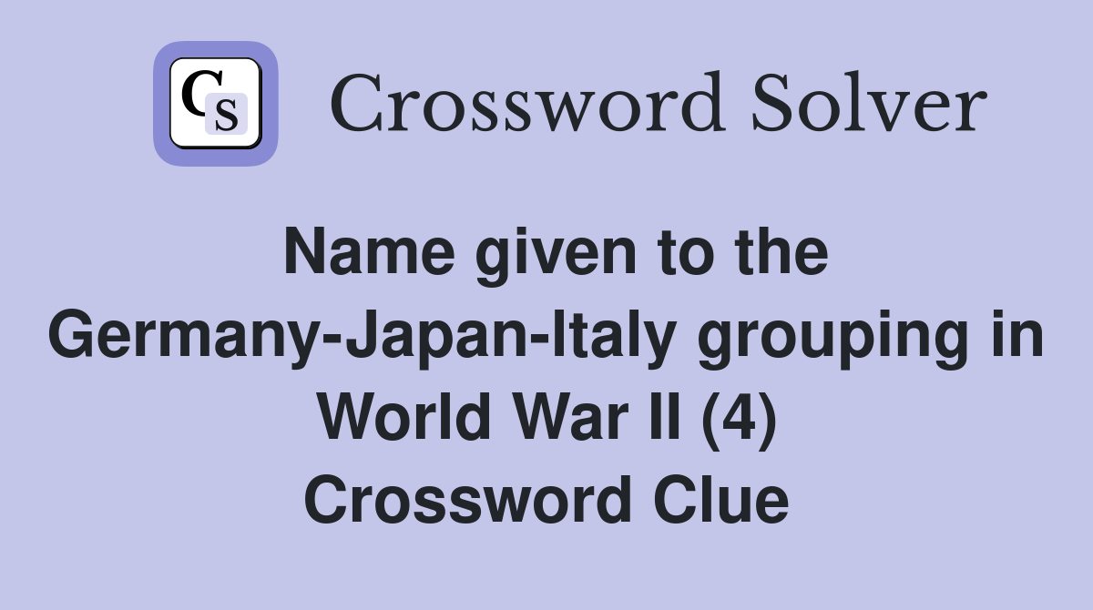 Name given to the Germany-Japan-ltaly grouping in World War II (4) Crossword Clue