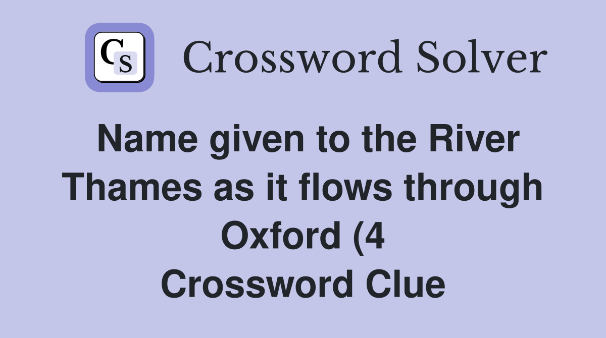 Name given to the River Thames as it flows through Oxford (4 Name given to the River Thames as it flows through Oxford (4