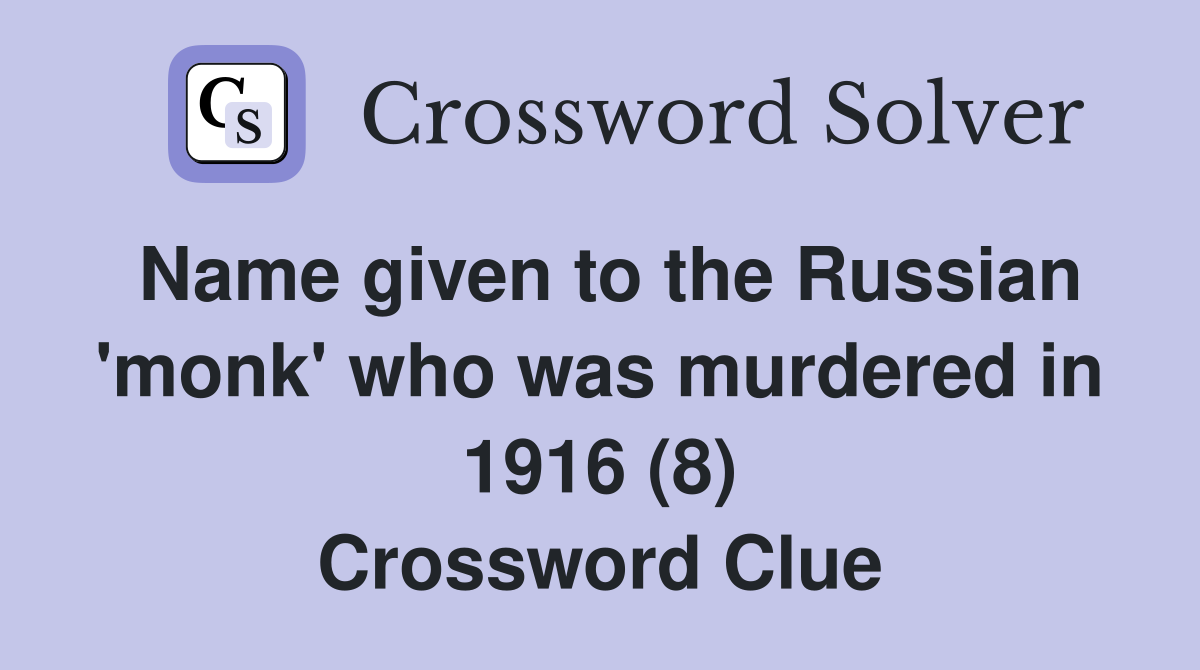 Name given to the Russian 'monk' who was murdered in 1916 (8) Crossword Clue