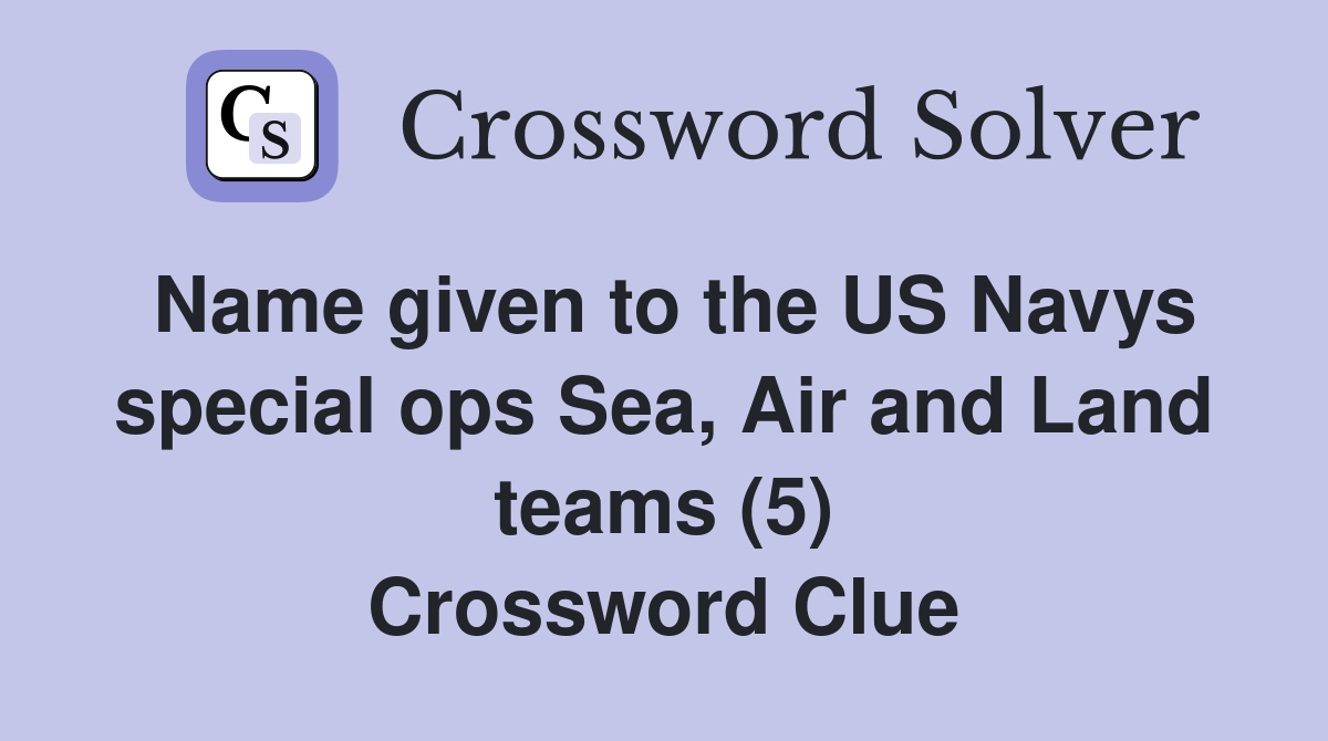 Name given to the US Navys special ops Sea, Air and Land teams (5) Crossword Clue