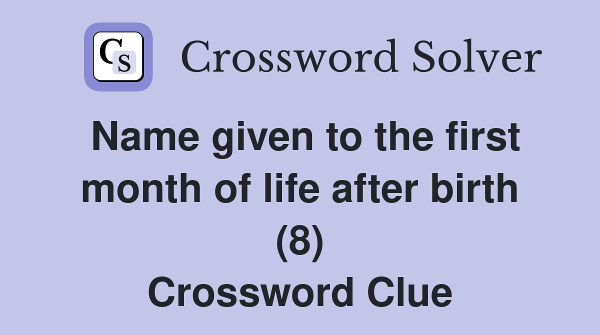Name given to the first month of life after birth (8) Crossword Clue
