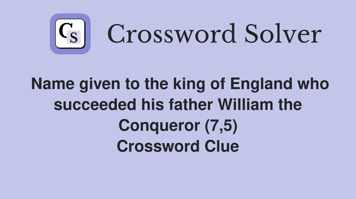 Name given to the king of England who succeeded his father William the Conqueror (7,5) Crossword Clue
