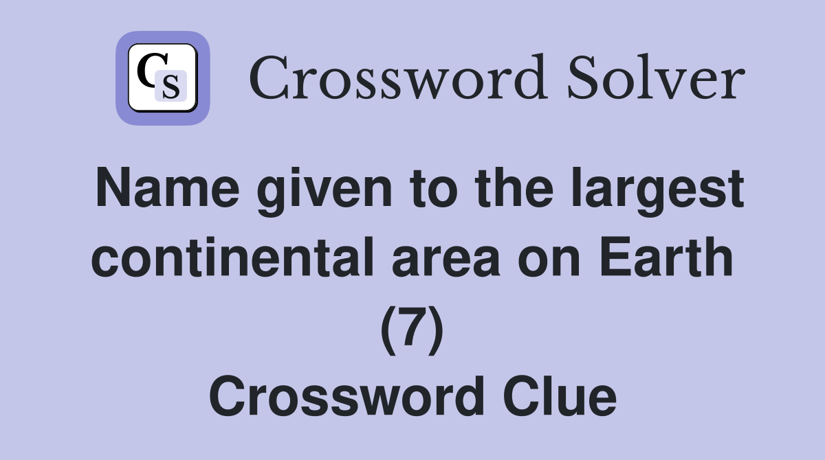 Name given to the largest continental area on Earth (7) Crossword Clue