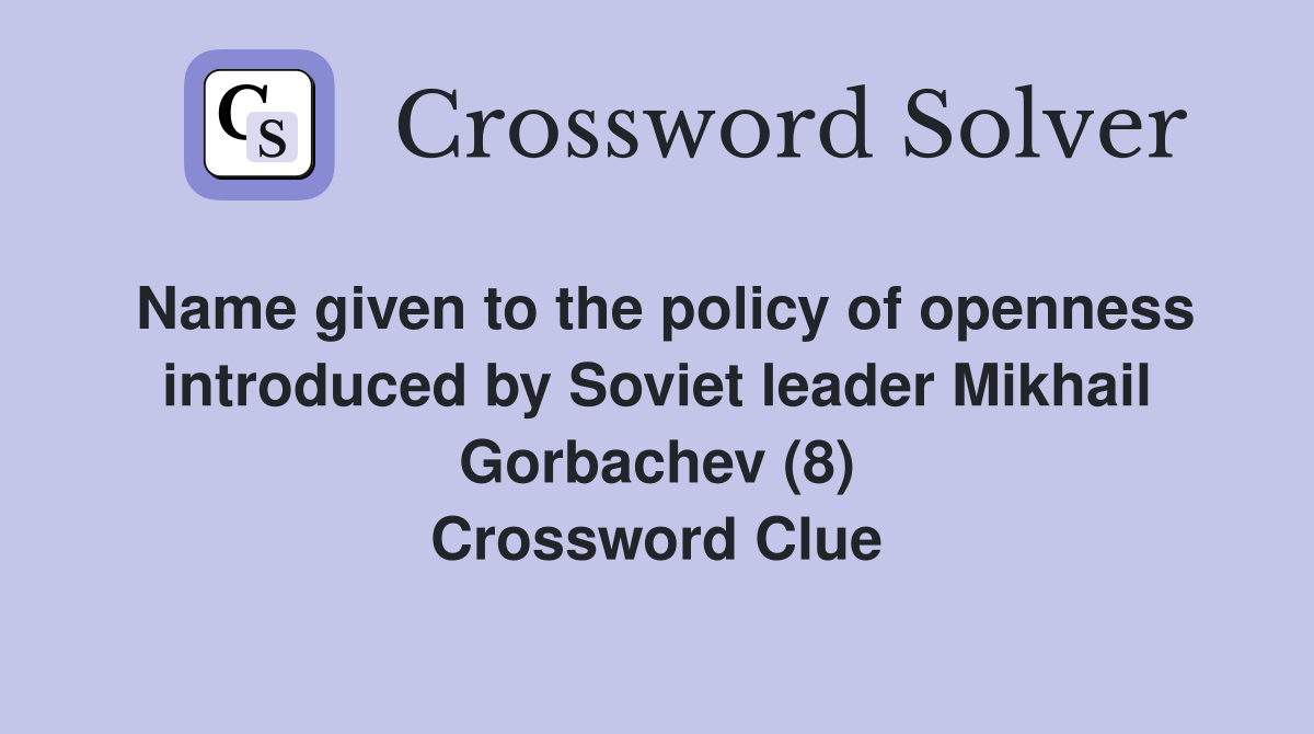 Name given to the policy of openness introduced by Soviet leader Mikhail Gorbachev (8) Crossword Clue