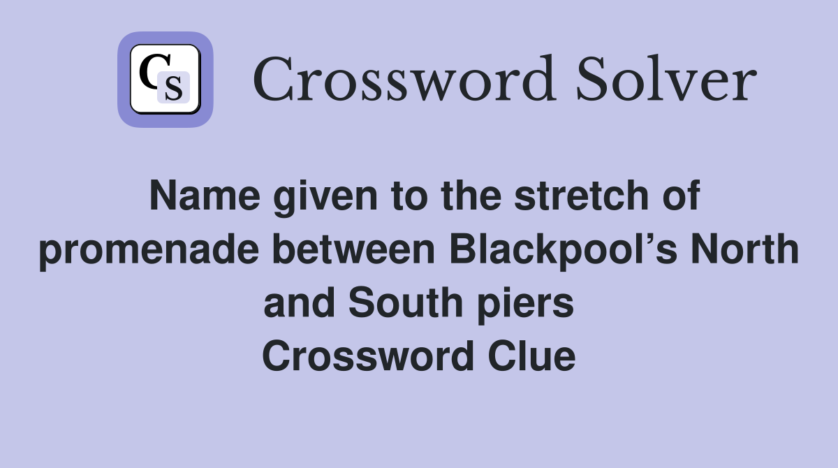 Name given to the stretch of promenade between Blackpool’s North and South piers Crossword Clue