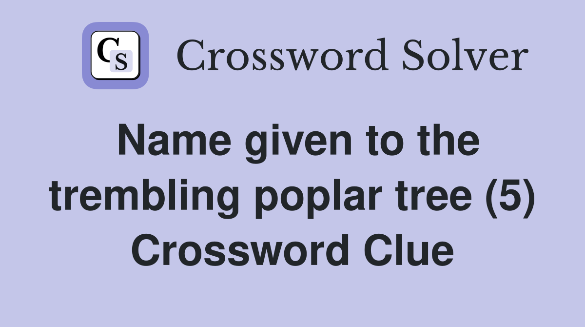 Name given to the trembling poplar tree (5) Crossword Clue