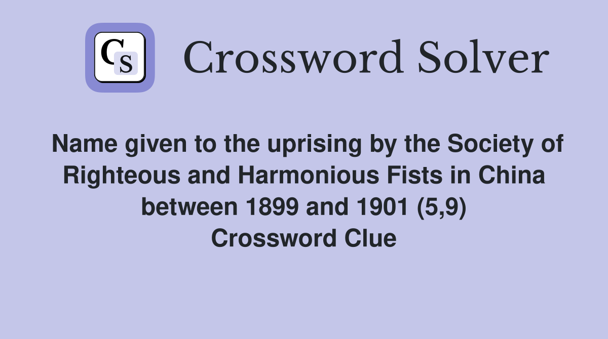 Name given to the uprising by the Society of Righteous and Harmonious Fists in China between 1899 and 1901 (5,9) Crossword Clue