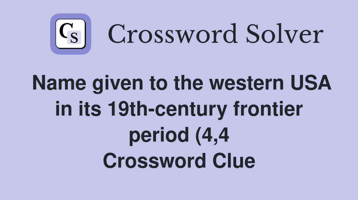 Name given to the western USA in its 19th century frontier period (4 4 Name given to the western USA in its 19th century frontier period (4 4
