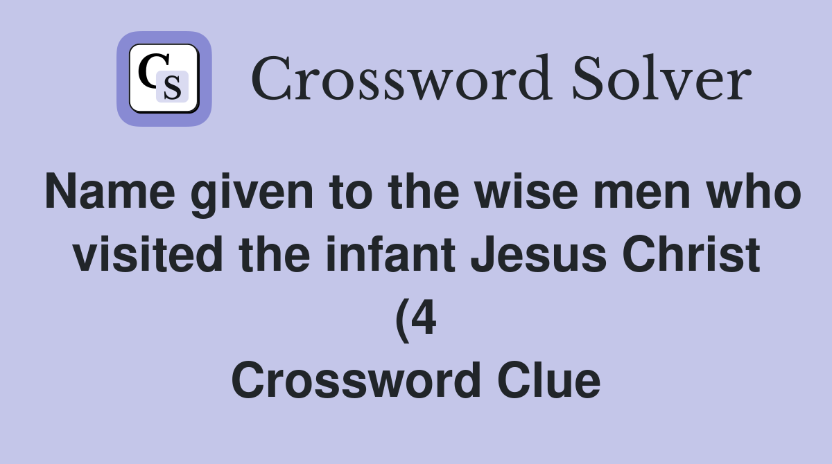 Name given to the wise men who visited the infant Jesus Christ (4 Name given to the wise men who visited the infant Jesus Christ (4