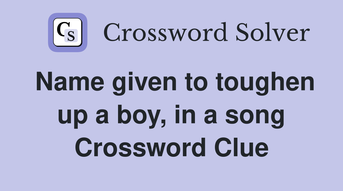 Name given to toughen up a boy, in a song Crossword Clue
