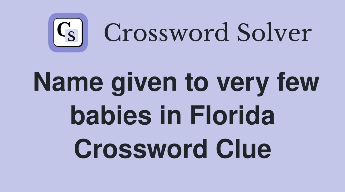 Name given to very few babies in Florida Crossword Clue