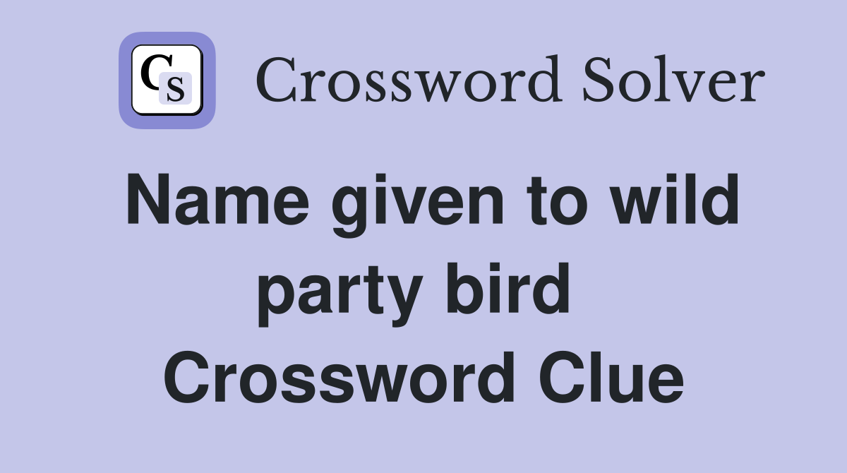 Name given to wild party bird  Crossword Clue