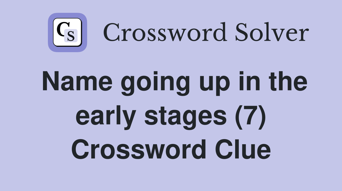 Name going up in the early stages (7) Crossword Clue