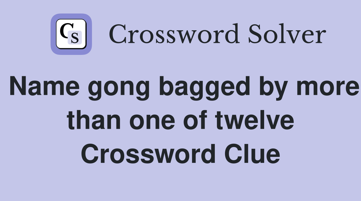 Name gong bagged by more than one of twelve Crossword Clue