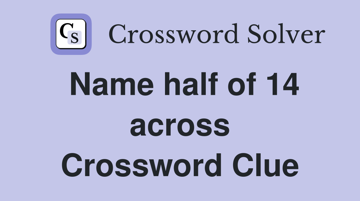 Name half of 14 across Crossword Clue