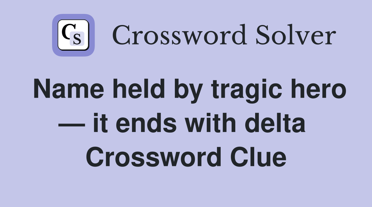 Name held by tragic hero — it ends with delta  Crossword Clue