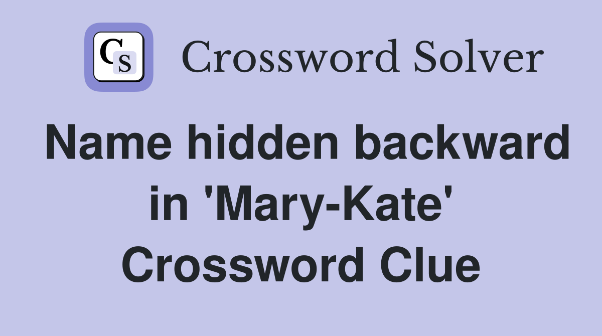 Name hidden backward in 'Mary-Kate' Crossword Clue