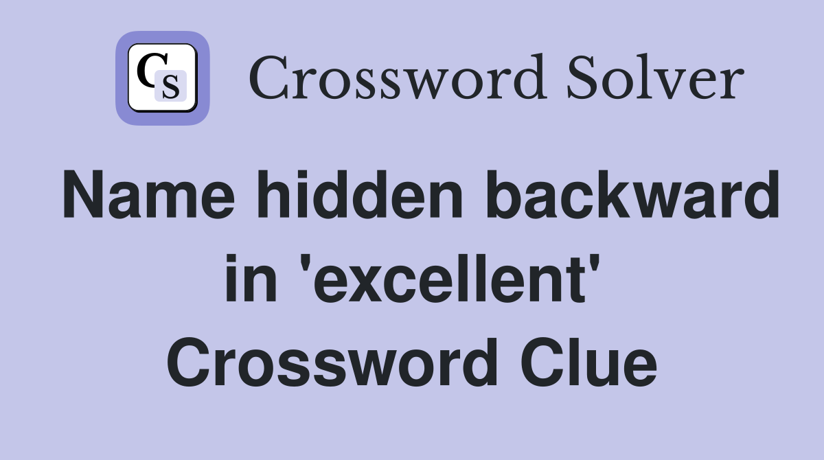 Name hidden backward in 'excellent' Crossword Clue