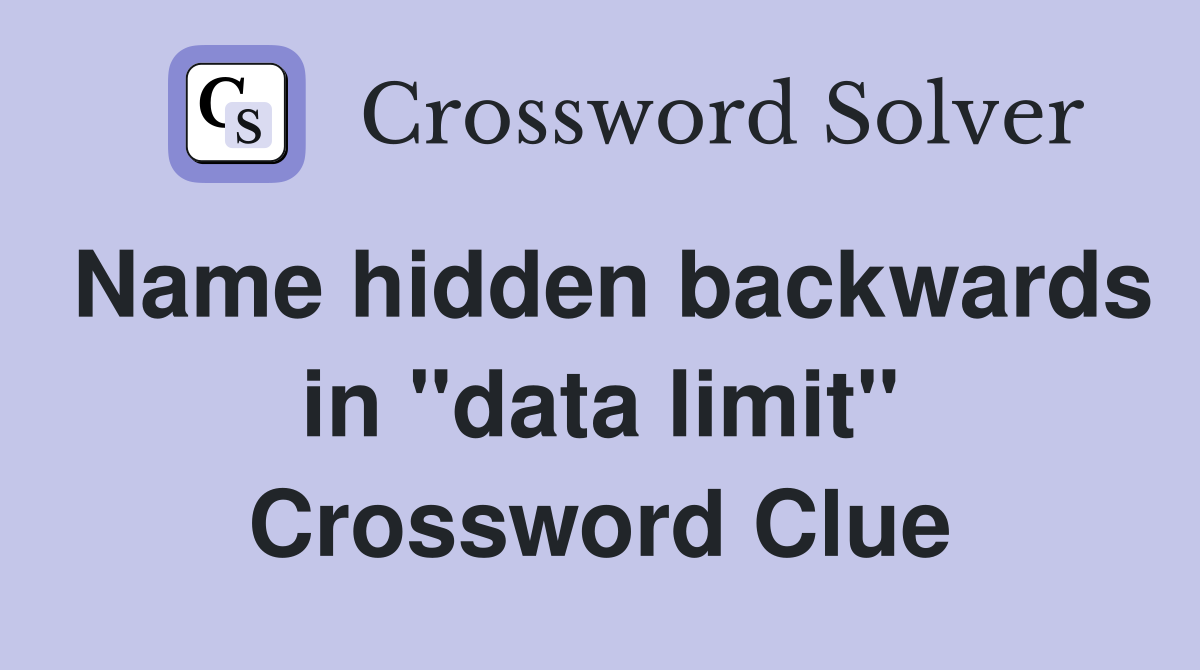 Name hidden backwards in "data limit" Crossword Clue