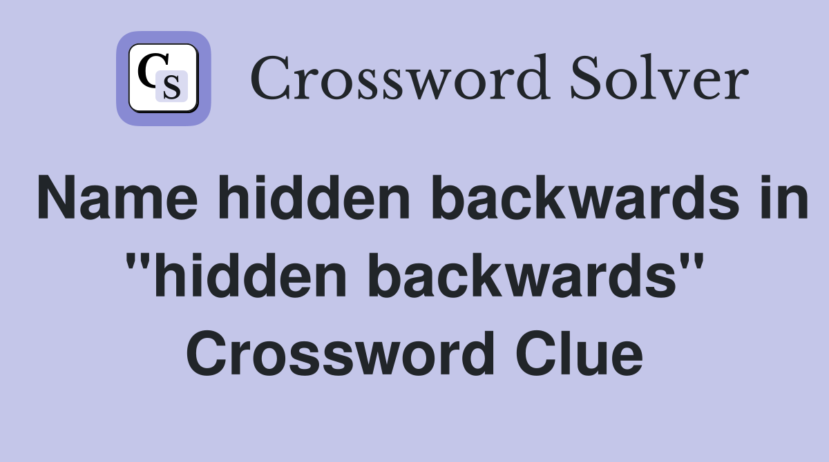 Name hidden backwards in "hidden backwards" Crossword Clue