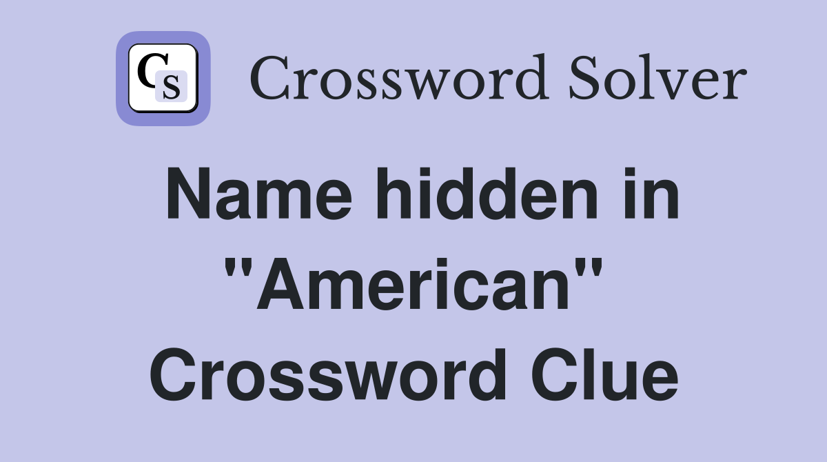 Name hidden in "American" Crossword Clue