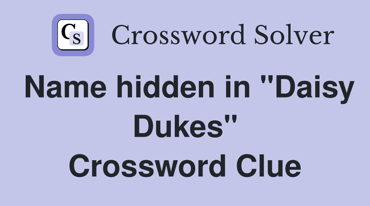 Name hidden in "Daisy Dukes" Crossword Clue