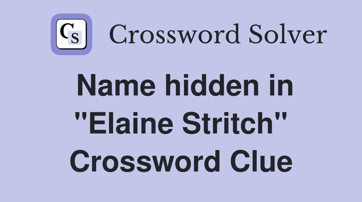 Name hidden in "Elaine Stritch" Crossword Clue