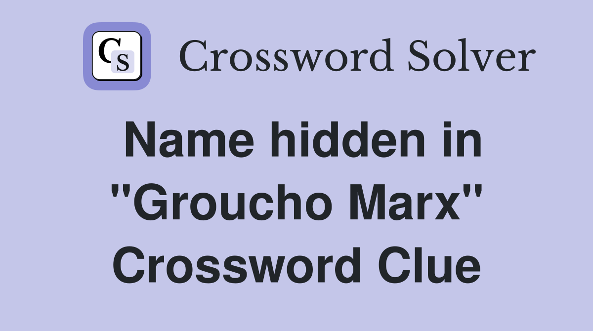 Name hidden in "Groucho Marx" Crossword Clue