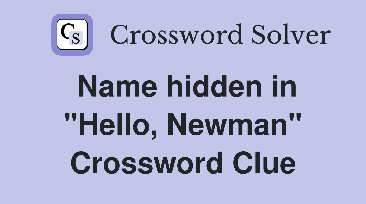 Name hidden in "Hello, Newman" Crossword Clue