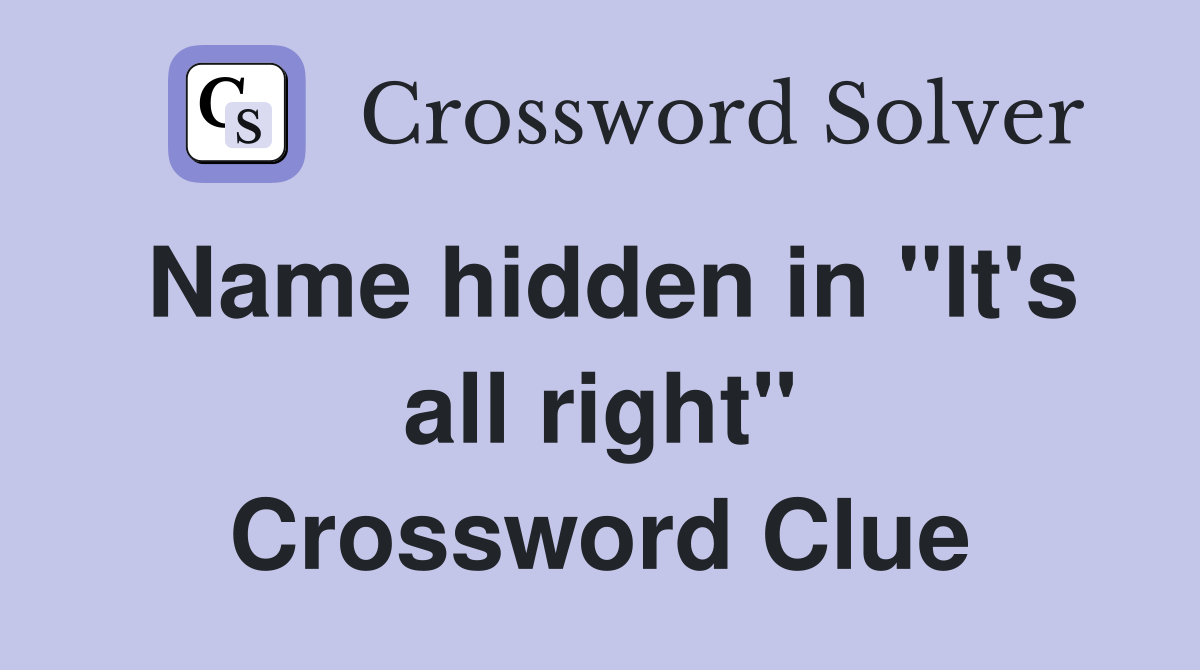 Name hidden in "It's all right" Crossword Clue