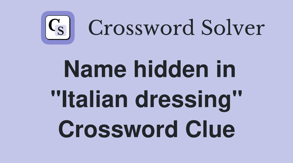 Name hidden in "Italian dressing" Crossword Clue