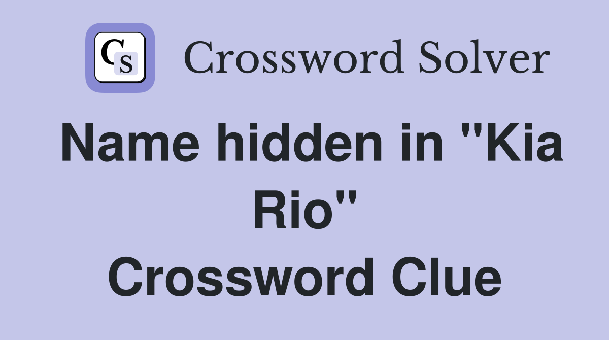 Name hidden in "Kia Rio" Crossword Clue