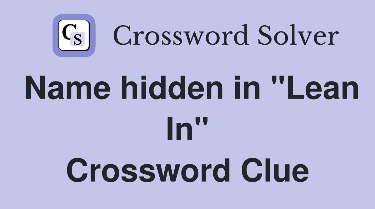 Name hidden in "Lean In" Crossword Clue