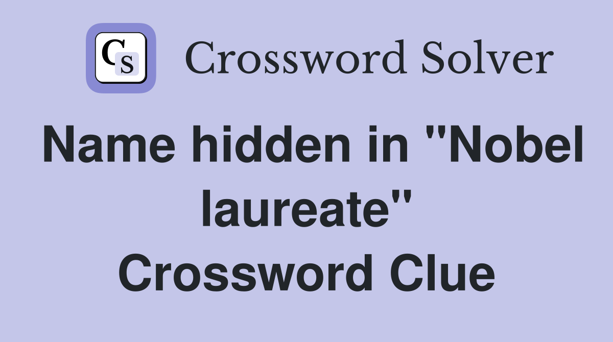 Name hidden in "Nobel laureate" Crossword Clue