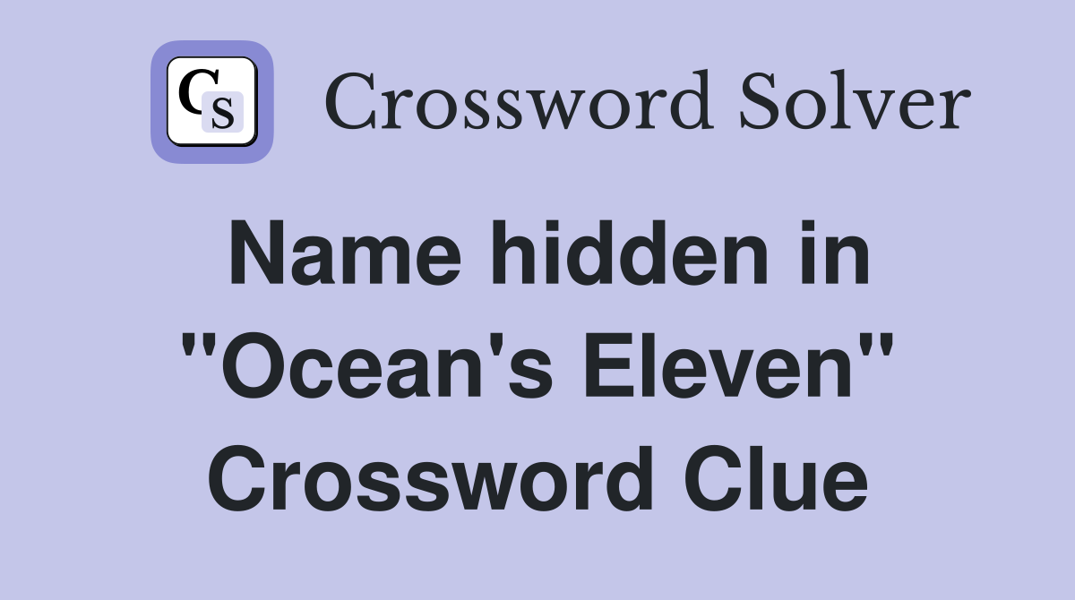 Name hidden in "Ocean's Eleven" Crossword Clue