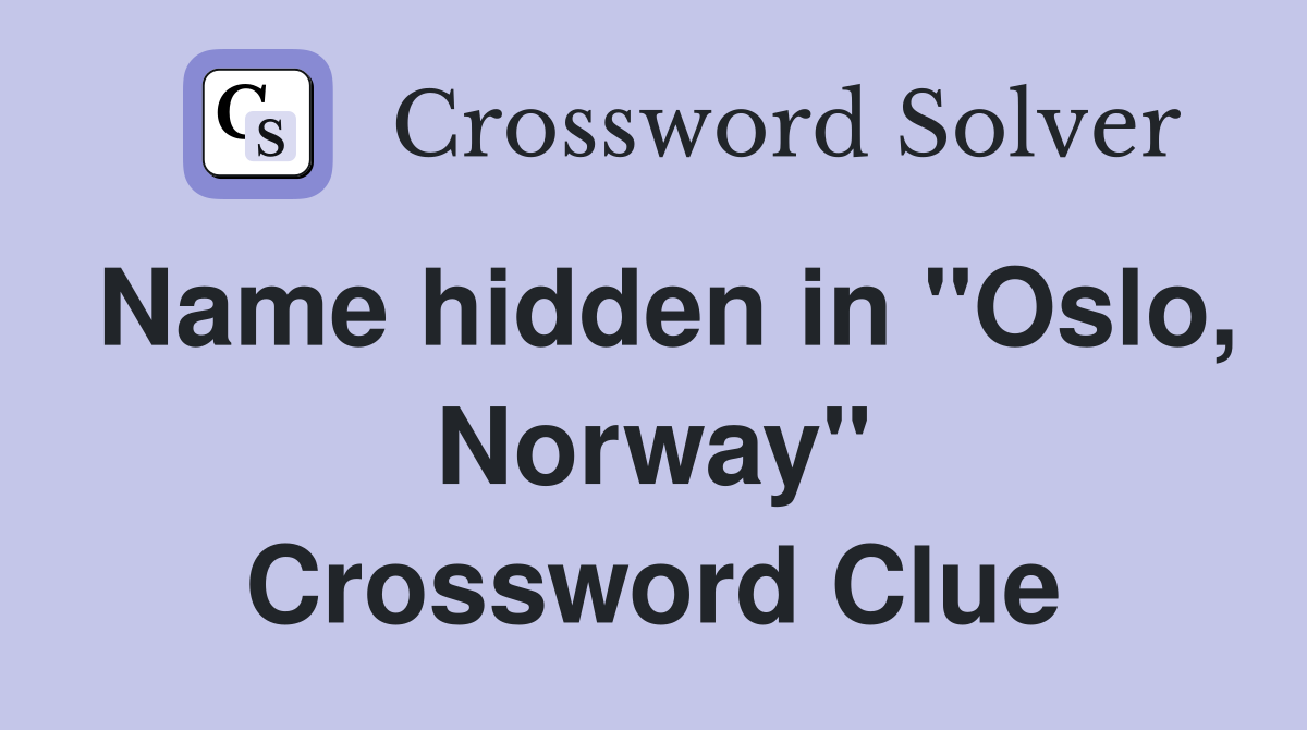 Name hidden in "Oslo, Norway" Crossword Clue
