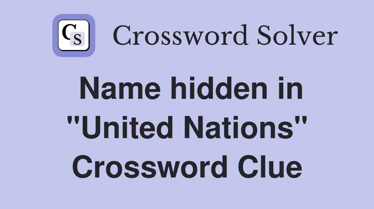 Name hidden in "United Nations" Crossword Clue