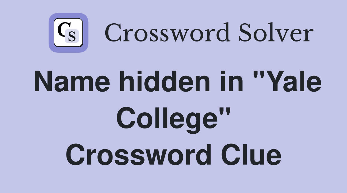 Name hidden in "Yale College" Crossword Clue