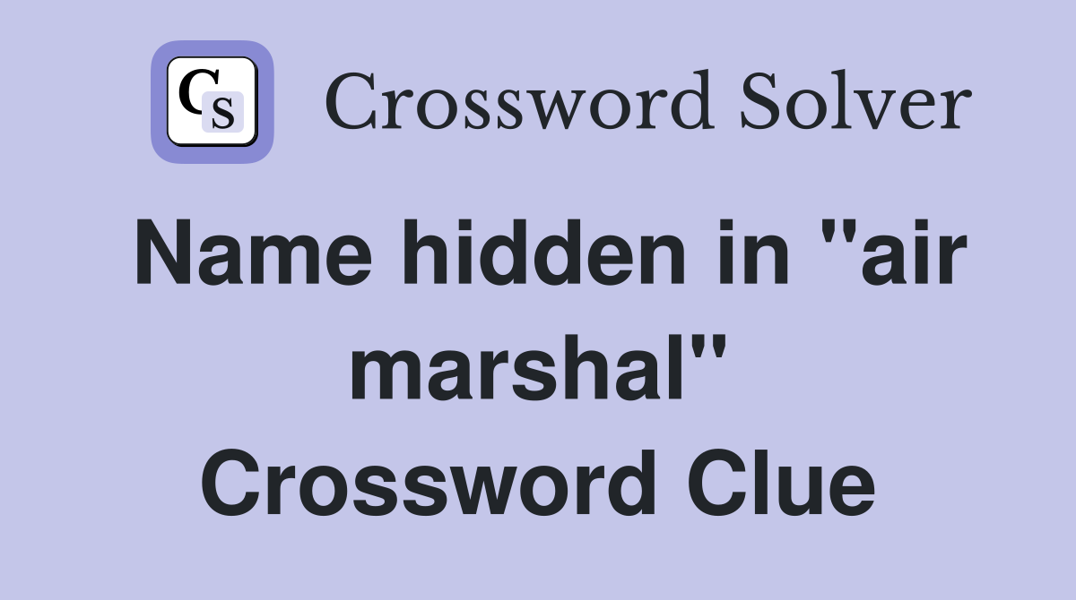 Name hidden in "air marshal" Crossword Clue