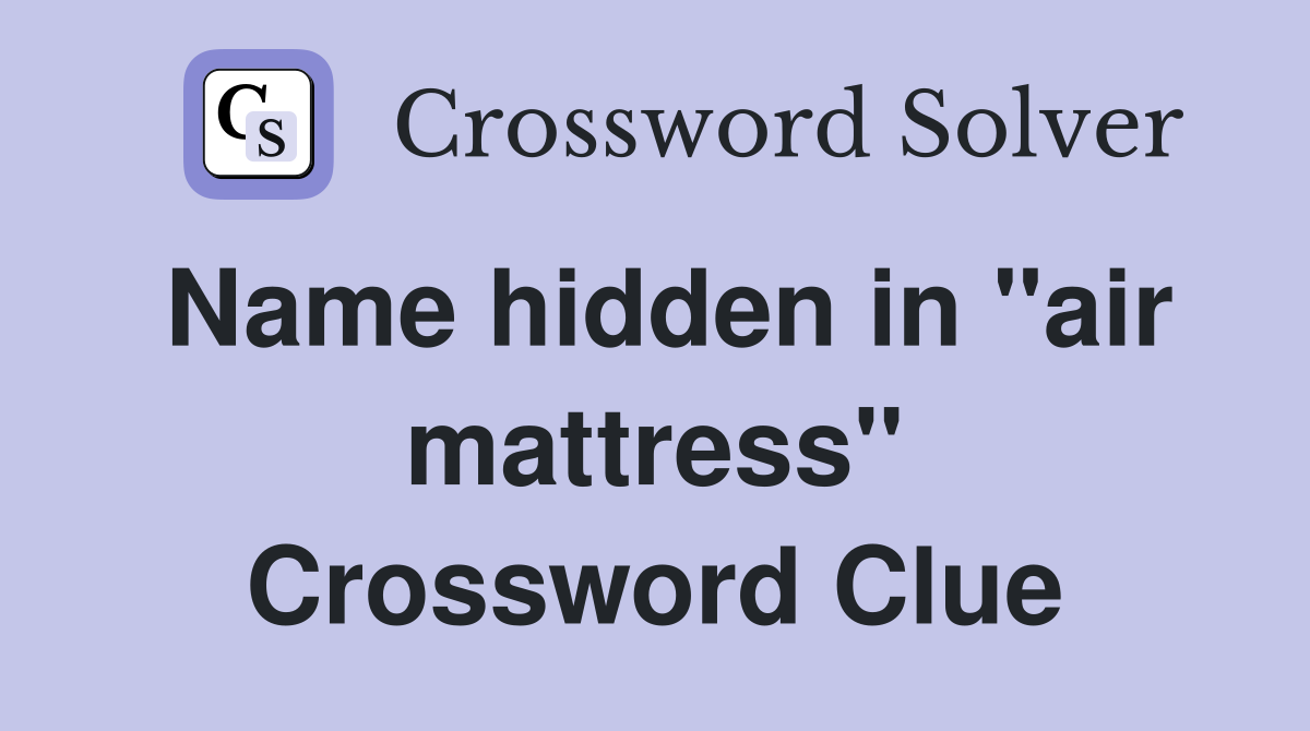Name hidden in "air mattress" Crossword Clue