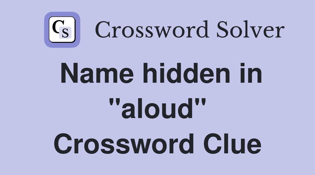 Name hidden in "aloud" Crossword Clue
