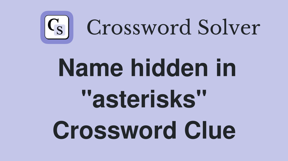 Name hidden in "asterisks" Crossword Clue