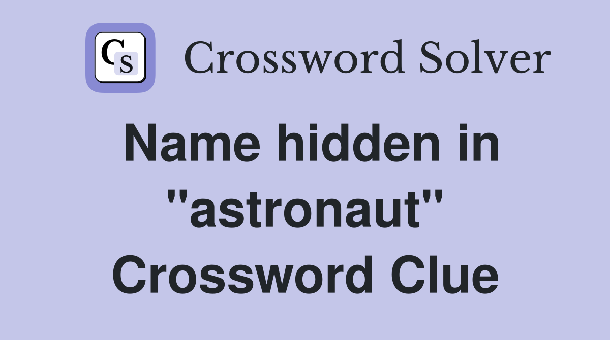 Name hidden in "astronaut" Crossword Clue