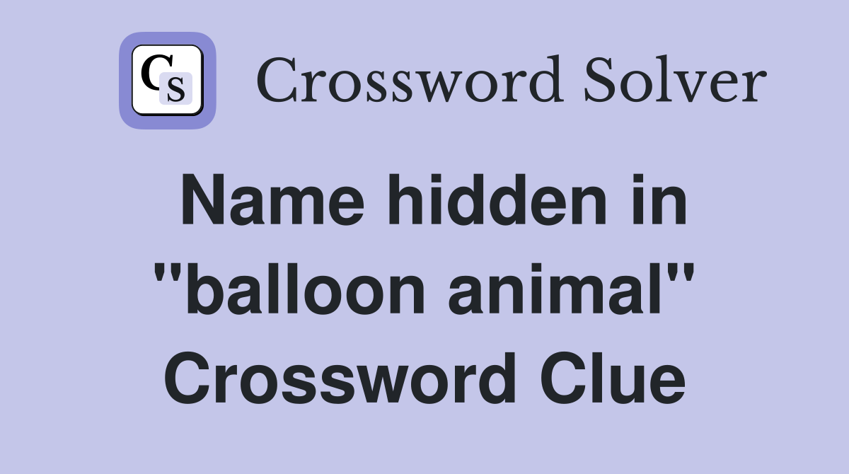 Name hidden in "balloon animal" Crossword Clue